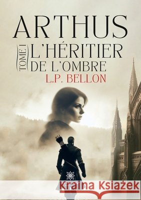Arthus: Tome I: L'héritier de l'ombre Bellon, L. P. 9791042229535