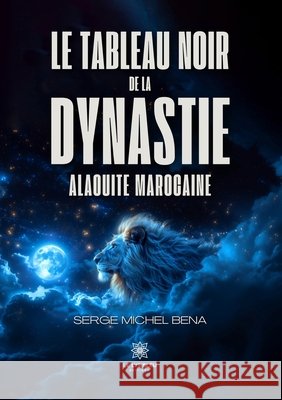 Le tableau noir de la dynastie alaouite marocaine Bena, Serge Michel 9791042234652