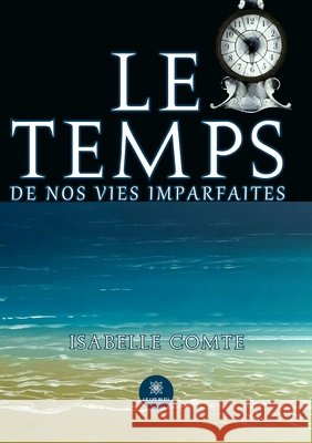 Le temps de nos vies imparfaites Comte, Isabelle 9791042234898