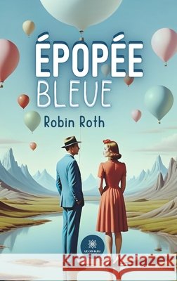 Épopée bleue Roth, Robin 9791042244477 Le Lys Bleu Editions