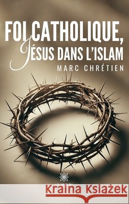 Foi catholique, Jésus dans l'islam Chrétien, Marc 9791042253127