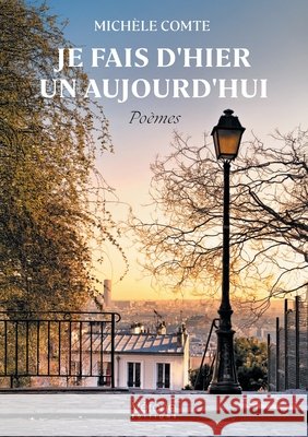 Je fais d'hier un aujourd'hui: Poèmes Comte, Michèle 9791042307424