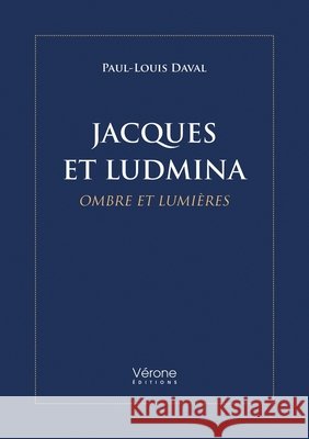 Jacques et Ludmina: Ombre et Lumières Daval, Paul-Louis 9791042313784