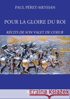 Pour La Gloire Du Roi Péret-Meyssan, Paul 9791042416638 Bookelis