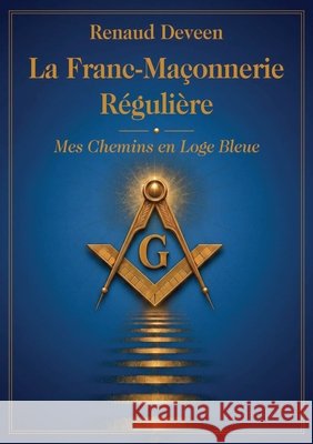 La Franc-Maçonnerie Régulière: Mes Chemins en Loge Bleue Deveen, Renaud 9791042421038