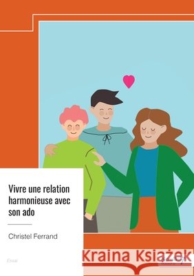 Vivre une relation harmonieuse avec son ado Ferrand, Christel 9791042705404
