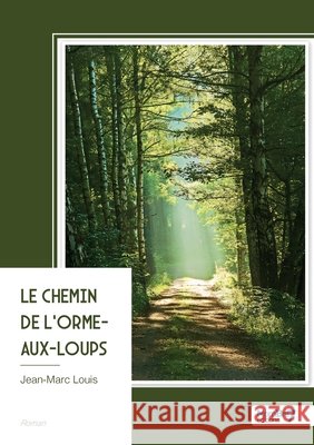 Le chemin de l'Orme-aux-Loups Louis, Jean-Marc 9791042716707 Nombre7