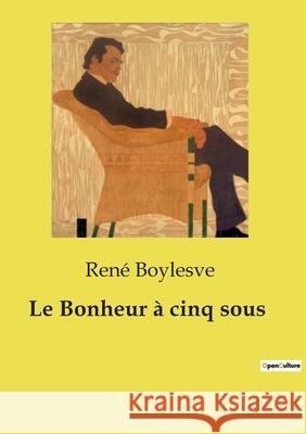 Le Bonheur à cinq sous René Boylesve 9791043100949