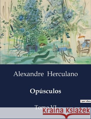Opúsculos: Tomo VI Alexandre Herculano 9791043108044