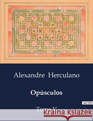 Opúsculos: Tomo V Alexandre Herculano 9791043108051
