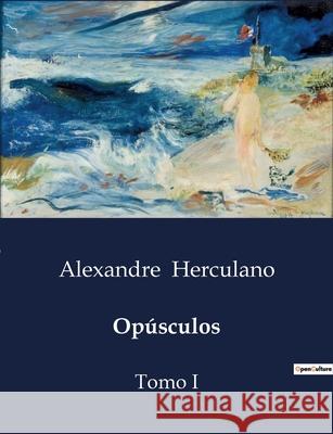 Opúsculos: Tomo I Alexandre Herculano 9791043108099