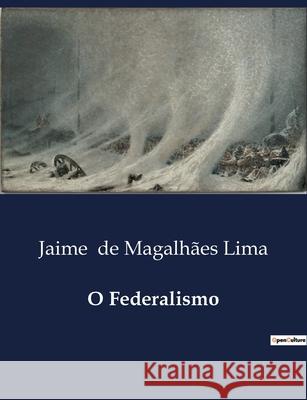 O Federalismo Jaime de Magalhães Lima 9791043108976