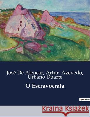 O Escravocrata Artur Azevedo, José de Alencar, Urbano Duarte 9791043109027
