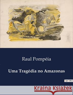 Uma Tragédia no Amazonas Raul Pompéia 9791043109614