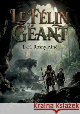 Le Félin géant: À la découverte des terres oubliées et des mystères enfouis Aîné, J. -H Rosny 9791043120268