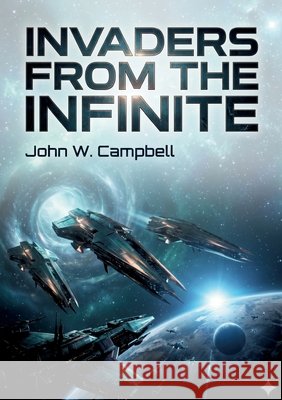 Invaders from the Infinite: by John W. Campbell Campbell, John W. 9791043141638