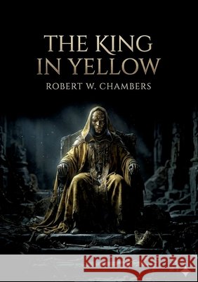 The King in Yellow: by Robert W. Chambers Chambers, Robert W. 9791043144479 Culturea