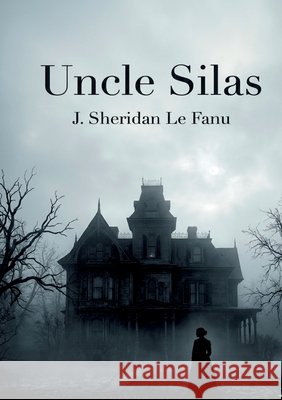Uncle Silas: by J. Sheridan Le Fanu Le Fanu, Joseph Sheridan 9791043146343