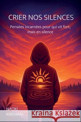 Crier nos silences: Pensées incarnées pour qui vit fort, mais en silence Kiriyama, Naoki 9791043904158