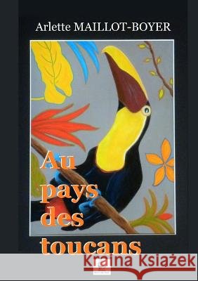 Au pays des toucans Arlette Maillot-Boyer 9791090226623