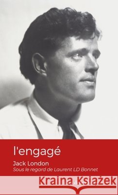 l'engagé: Jack LOndon sous le regard de Laurent LD Bonnet London, Jack, Bonnet, Laurent LD 9791090971066
