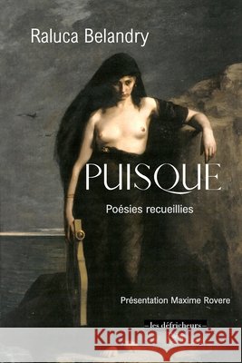 Puisque: Poésies recueillies - Présentation de Maxime RovEre. Belandry, Raluca, Rovère, Maxime 9791090971257 Les Defricheurs