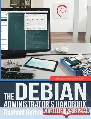 The Debian Administrator's Handbook, Debian Jessie from Discovery to Mastery Raphaël Hertzog, Roland Mas 9791091414043 Freexian