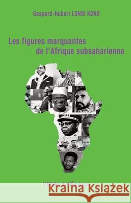 Les figures marquantes de l'Afrique subsaharienne - 3 Gaspard-Hubert Lonsi Koko 9791091580380 L'Atelier de l'Egregore