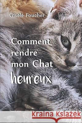 Comment rendre mon chat heureux Gisèle Foucher 9791091903073 Afnil