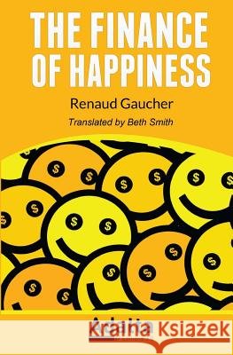 The Finance of Happiness Smith, Beth, Gaucher, Renaud 9791094196113 Adalta Media