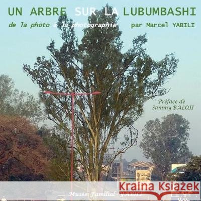 De la photo à la photographie: Un arbre sur la Lubumbashi Yabili, Marcel 9791094969175