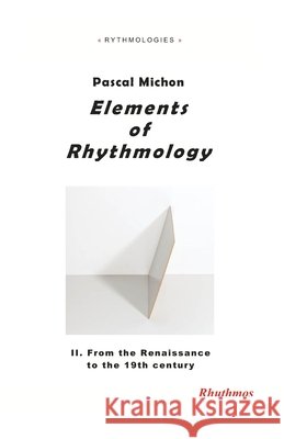 Elements of Rhythmology: II. From the Renaissance to the 19th century Michon, Pascal 9791095155195