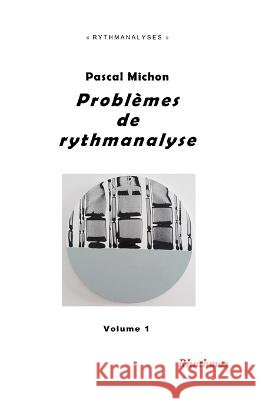 Problèmes de rythmanalyse: I Pascal Michon 9791095155331