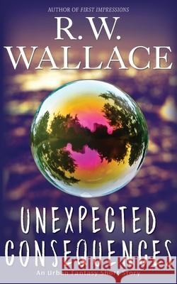 Unexpected Consequences: An Urban Fantasy Short Story Wallace, R. W. 9791095707356 R.W. Wallace