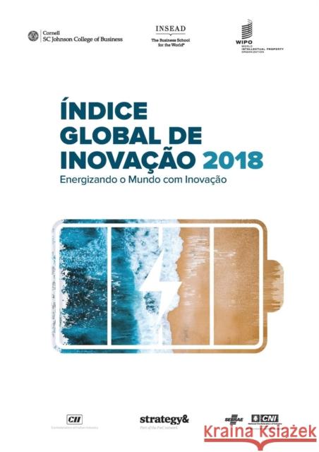 The Global Innovation Index 2018 (Portuguese edition): Energizing the World with Innovation Cornell University 9791095870111 World Intellectual Property Organization