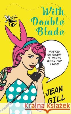 With Double Blade: poetry so sharp it hurts when you laugh Gill, Jean 9791096459087