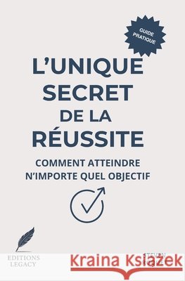 L'unique secret de la réussite: Comment atteindre n'importe quel objectif Roquet, Steven 9791097925901 Editions Legacy