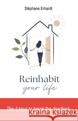 Reinhabit your life: The 4 keys to break the deadlock Erhardt, Stéphane 9791098417122