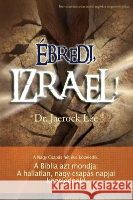 Ébredj, Izrael!(Hungarian) Jaerock, Lee 9791126306053 Urim Books USA
