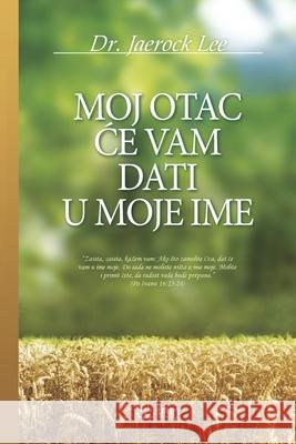 Moj Otac Će Vam Dati U Moje Ime Lee, Jaerock 9791126306695 Urim Books USA