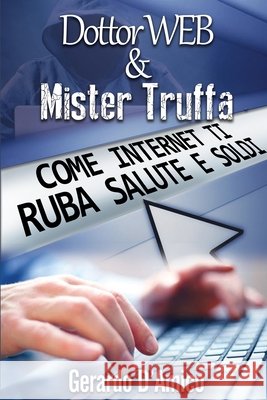 Dottor Web & Mister Truffa: Come Internet Ti Ruba Salute E Soldi D'Amico, Gerardo 9791220050067