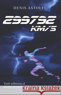 299792 km/s: 299792 chilometri al secondo Denis Astolfi   9791220073615 Denis Astolfi