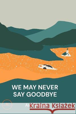 WE MAY NEVER SAY GOODBYE: 2022 Asil Thwyte, Europe Books 9791220119771 Europe Books