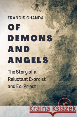 OF DEMONS AND ANGELS: The Story of a Reluctant Exorcist and Ex – Priest: 2022 Francis Chilufya Chanda, Europe Books 9791220123501 Europe Books