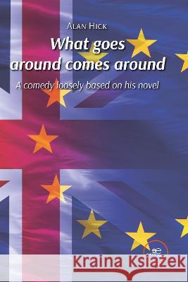 WHAT GOES AROUND COMES AROUND: Loosely based on his novel published by Austin Macauley Ltd 2017: 2022 Alan Hick, Europe Books 9791220128377 Europe Books