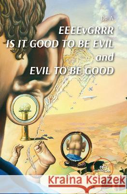 EEEEvGRRR IS IT GOOD TO BE EVIL and EVIL TO BE GOOD: 2023 Dr A Europe Books  9791220131025 Europe Books