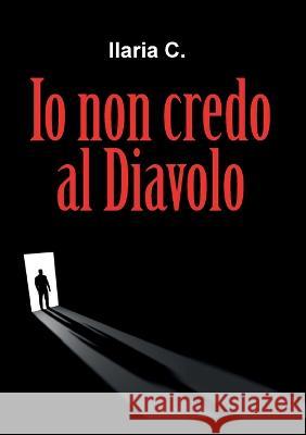 Io non credo al Diavolo Ilaria C   9791220378161 Youcanprint