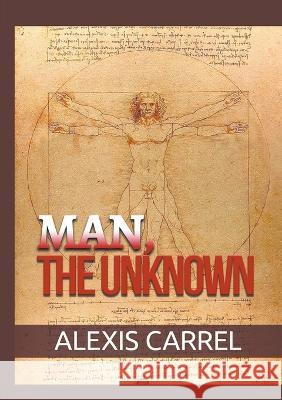 Man, the Unknown Alexis Carrel David de Angelis  9791221323788 Streetlib