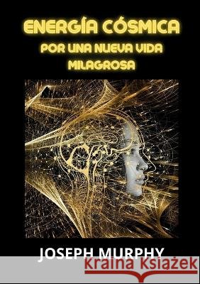 Energia cosmica Joseph Murphy   9791221465372 Youcanprint