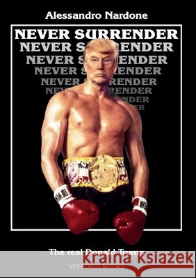 Never surrender - The real Donald Trump Alessandro Nardone 9791222745855